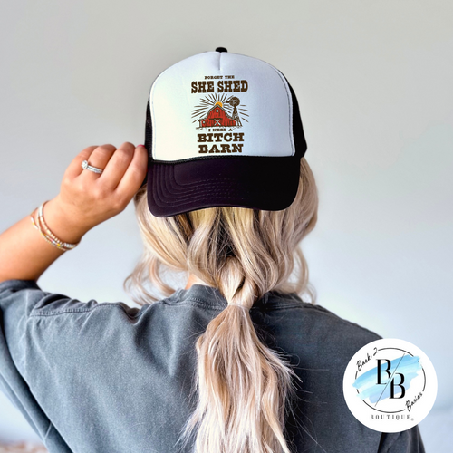 Forget The She Shed - I Need a B*tch Barn - Trucker Hat