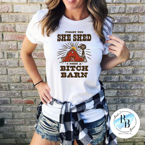 Forget The She Shed - I Need a B*tch Barn - White - Tee, Crew, Hoodie