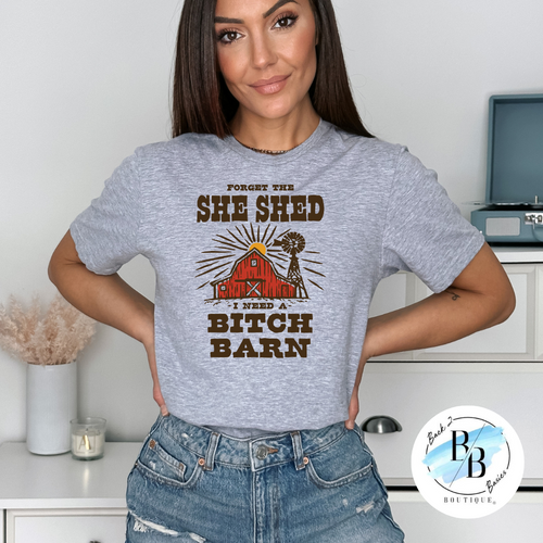 Forget The She Shed - I Need a B*tch Barn - Gray - Tee, Crew, Hoodie