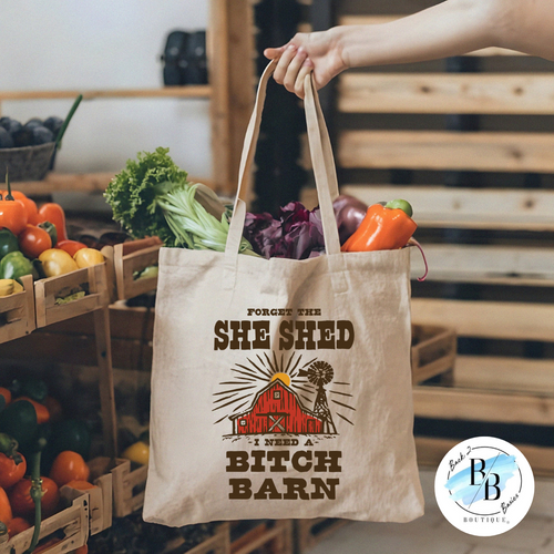 Forget The She Shed - I Need a B*tch Barn - Tote