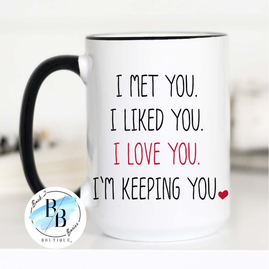 I Met You I Liked You I Love I'm Keeping You Ceramic Coffee Mug With Black Handle